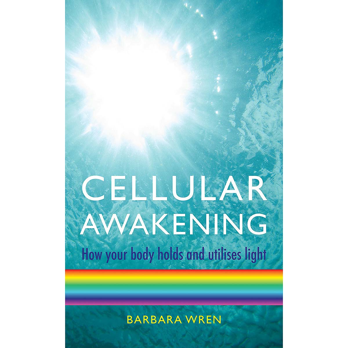 Cellular Awakening | Barbara Wren | Raw Living UK | Books | Cellular Awakening by Wren empowers us to contact our own inner wisdom to heal the body from the inside out. Wren founded of the College of Natural Nutrition.