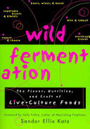 Wild Fermentation | Sandor Katz | Raw Living UK | Books | Wild Fermentation: The Flavor, Nutrition, and Craft of Live-Culture Foods by Sandor Ellix Katz Bread is a cook-book exploring the wonders of Fermentation.